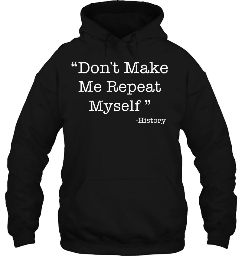 Don't Make Me Repeat Myself Funny Saying History Lovers Mugs