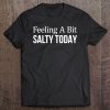 Feeling A Bit Salty Today - Tee