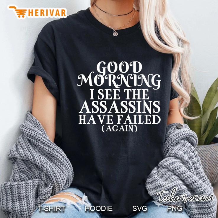 Good Morning I See The Assassins Have Failed Ladies Tee