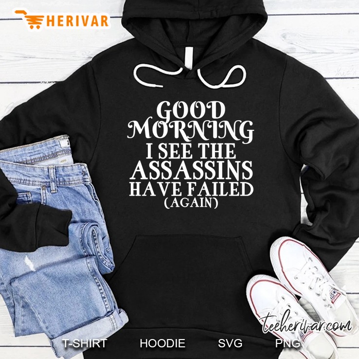 Good Morning I See The Assassins Have Failed Hoodie