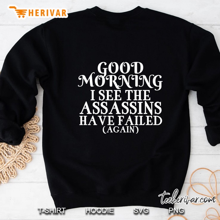 Good Morning I See The Assassins Have Failed Sweatshirt