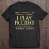 I Play Piccolo And I Know Things Piccolo Player Tee