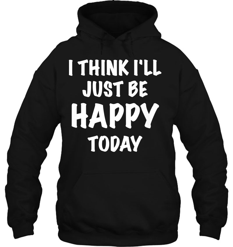 I Think I'll Just Be Happy Today Tee Mugs