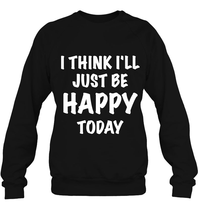 I Think I'll Just Be Happy Today Tee Mugs