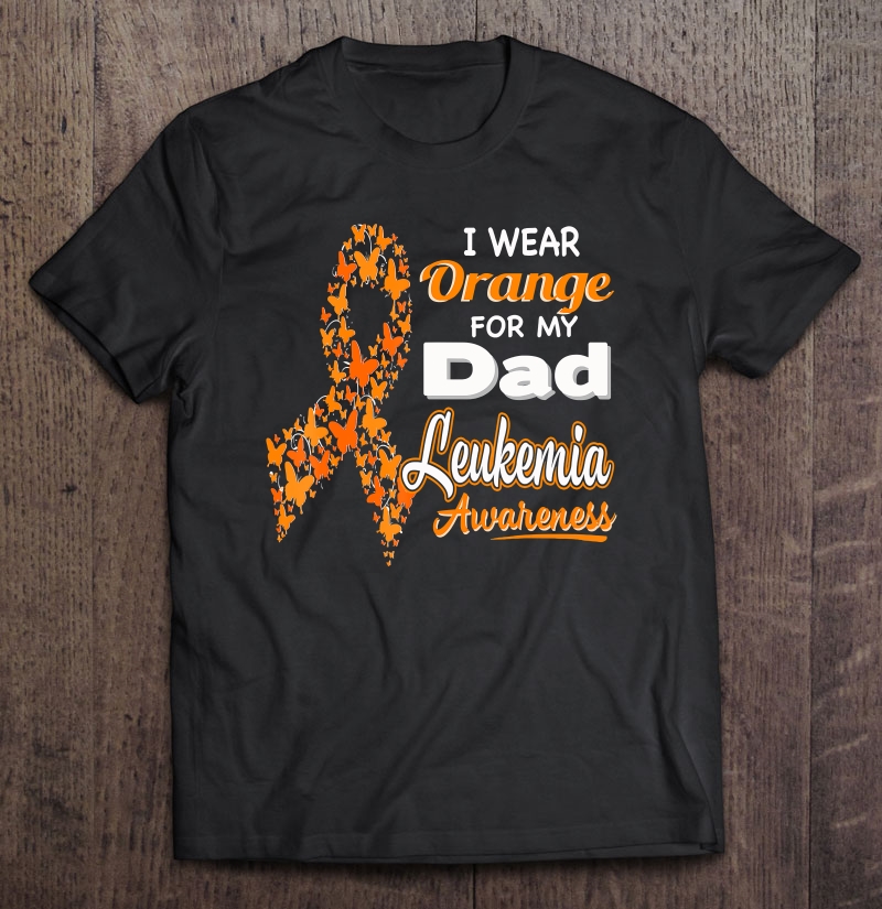 I Wear Orange For My Dad - Leukemia Awareness Shirt Shirt