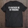 I'd Rather Be In Virginia Sarcastic Novelty Funny Tee