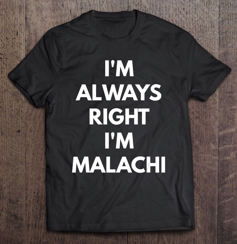 I'm Always Right I'm Malachi - Sarcastic Shirts Shirt