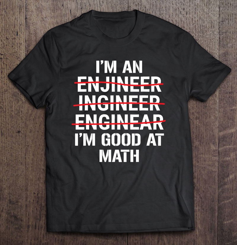 I'm An Engineer I'm Good At Math Funny Grammar Engineering Shirt