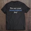 I'm Not Your Neurotypical Boy Autism Funny Neurodiversity Tee