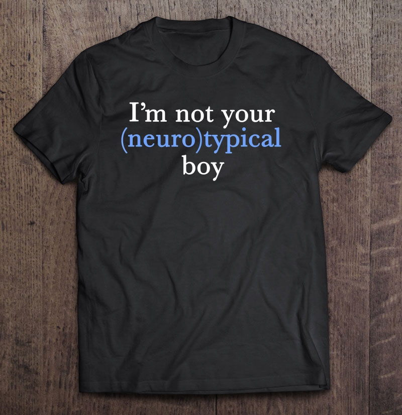 I'm Not Your Neurotypical Boy Autism Funny Neurodiversity Shirt