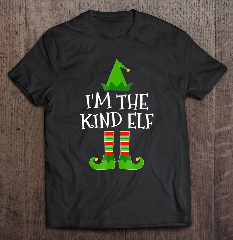 I'm The Kind Elf Matching Family Group Christmas Tshirt Shirt