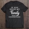 If You Knew My Family You'd Understand Funny Gift Sarcastic Tee