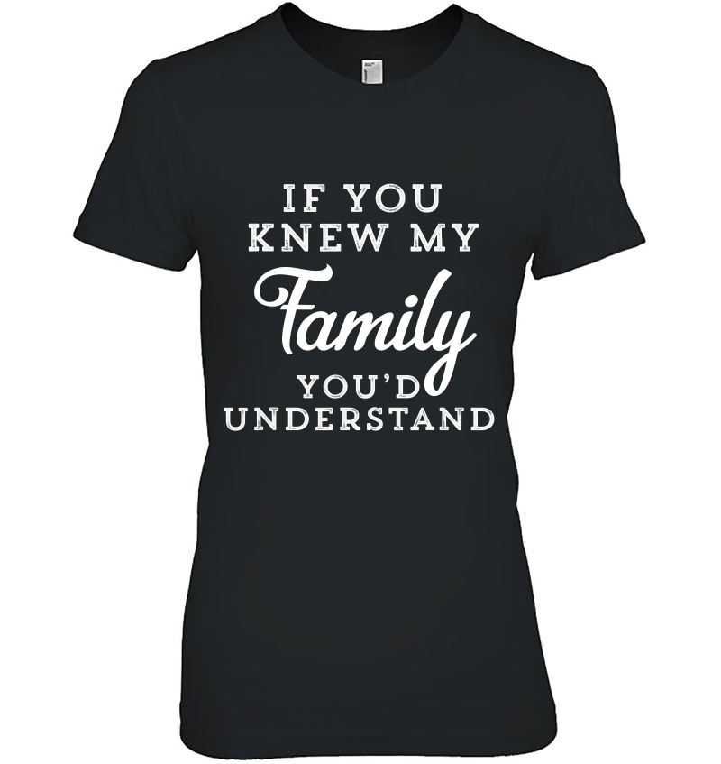 If You Knew My Family You'd Understand Funny Gift Sarcastic Hoodie