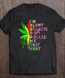 I'm Blunt Because God Rolled Me That Way Cannabis Hippie Gift Tee