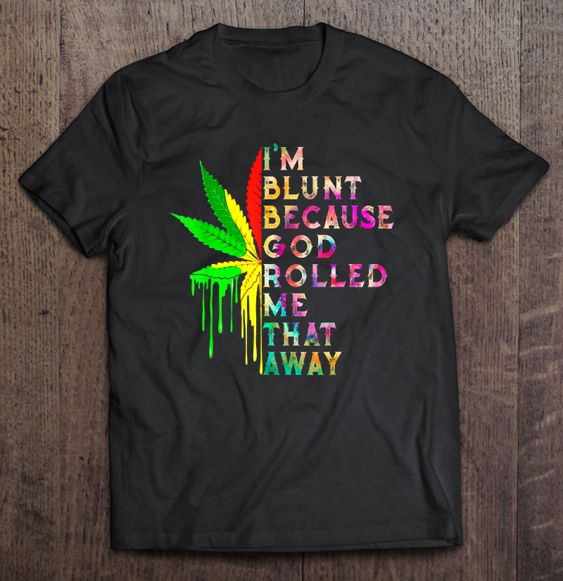 I'm Blunt Because God Rolled Me That Way Cannabis Hippie Gift Shirt