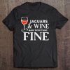 Jaguars And Wine Make Everything Fine Jaguar Tee