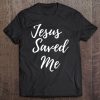 Jesus Saved Me Tshirt Tee