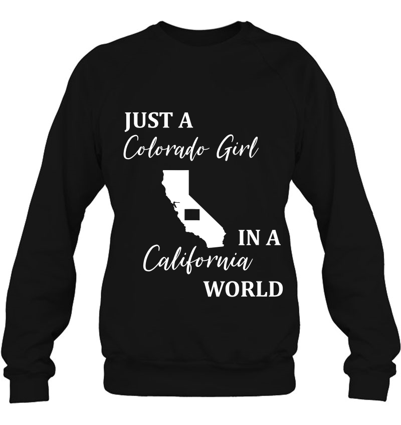 Just A Colorado Girl Living In A California World Sweatshirt