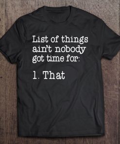 List Of Things Ain't Nobody Got Time For 1. That Tee