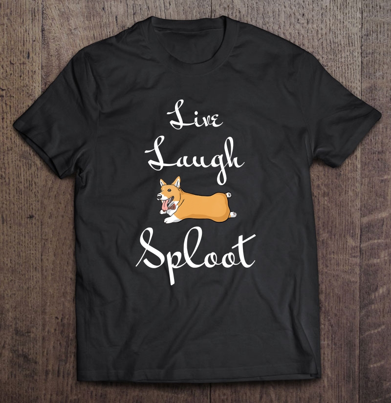 Live Laugh Sploot Corgi Shirt