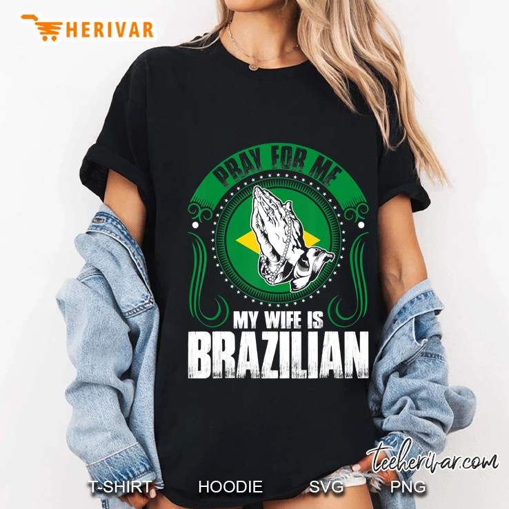 Mens Pray For Me My Wife Is Brazilian Funny Ladies Tee