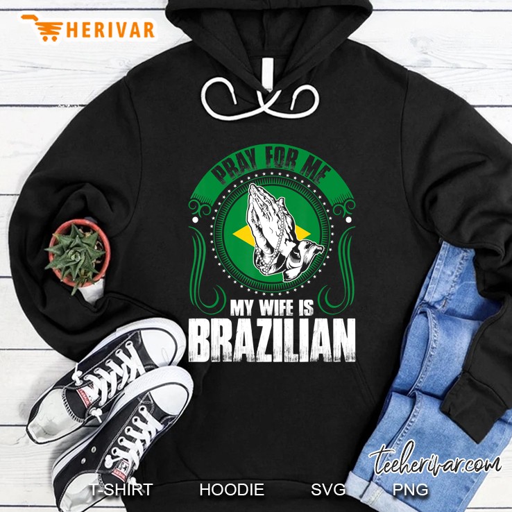 Mens Pray For Me My Wife Is Brazilian Funny Hoodie