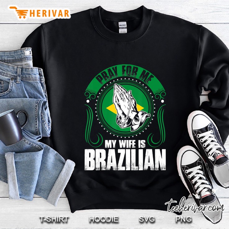 Mens Pray For Me My Wife Is Brazilian Funny Sweatshirt