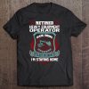 Retired Heavy Equipment Operator Staying Home Retirement Tee