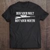 Run Your Bolt Not Your Mouth Long Range Shooting Shirt Tee