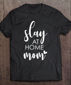 Slay At Home Mom - Uplifting Housewife Slogan Tee