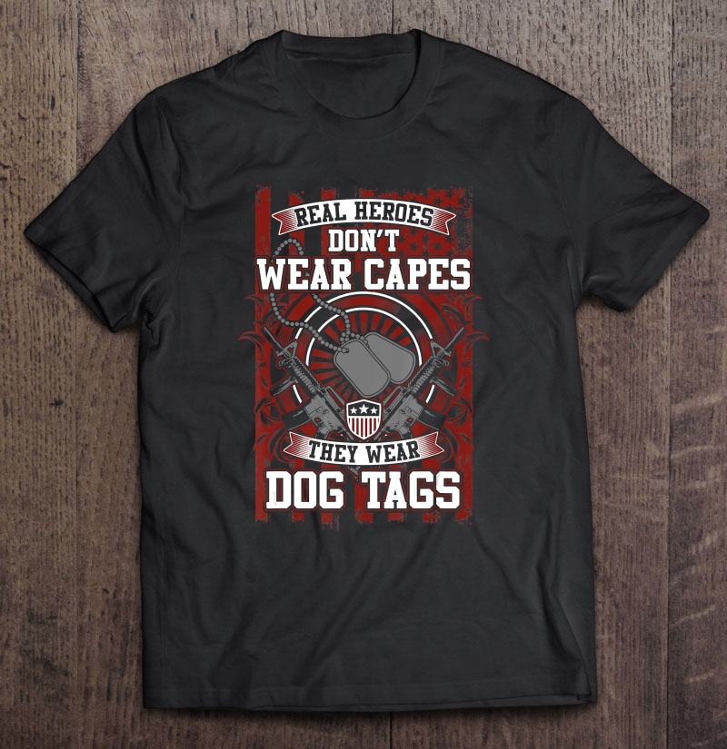 Soldier Army Real Heroes Don't Wear Capes They Wear Tags Shirt