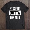 Straight Outta The Mud! Funny Mud Run & 4 Wheel Tshirt Tee