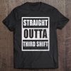 Straight Outta Third Shift Appreciation Gift Premium Tee