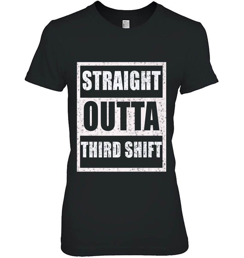 Straight Outta Third Shift Appreciation Gift Premium Ladies Tee