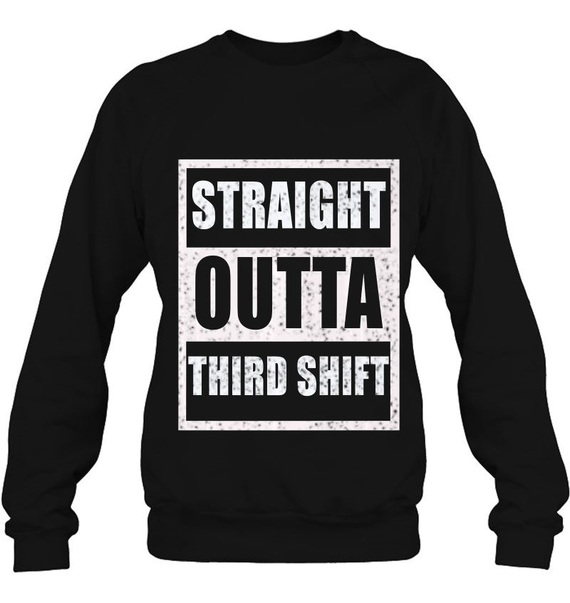 Straight Outta Third Shift Appreciation Gift Premium Sweatshirt