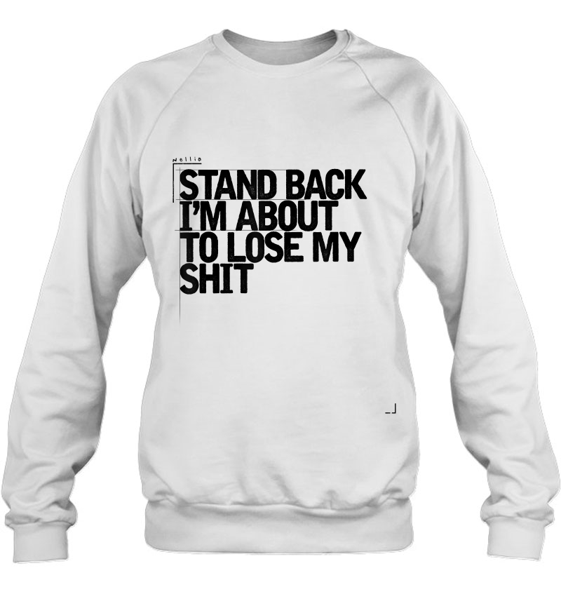 Lose My Shit, Stand Back Shirt, Sarcastic Shirt Mugs