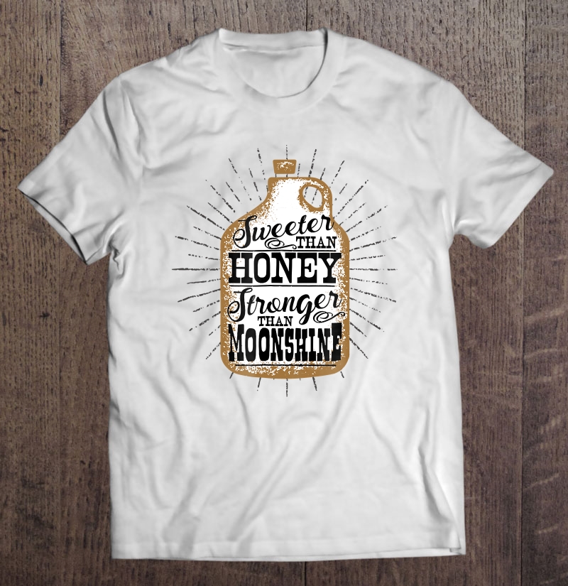 Sweeter Honey Stronger Country Lyric Moonshine Shirt