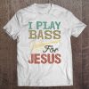 Vintage I Play Bass For Jesus Shirt Guitar Lover Gift Tee