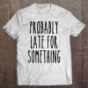 Womens Probably Late For Something Funny Always Late Sassy Tank Top Tee