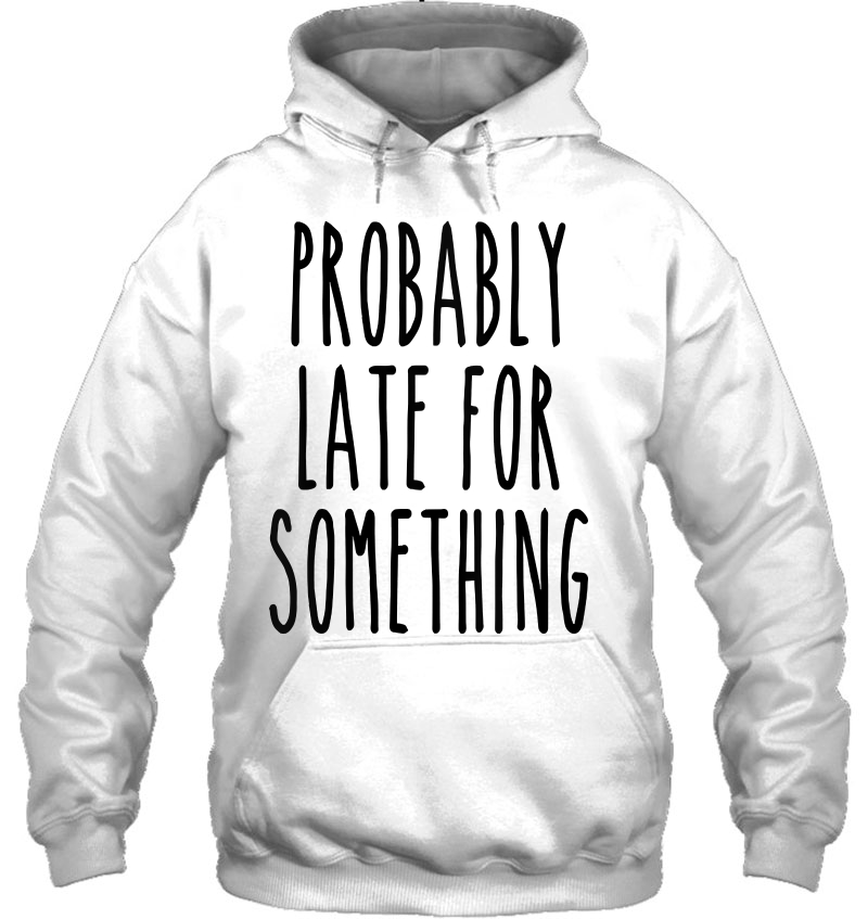 Womens Probably Late For Something Funny Always Late Sassy Tank Top Hoodie