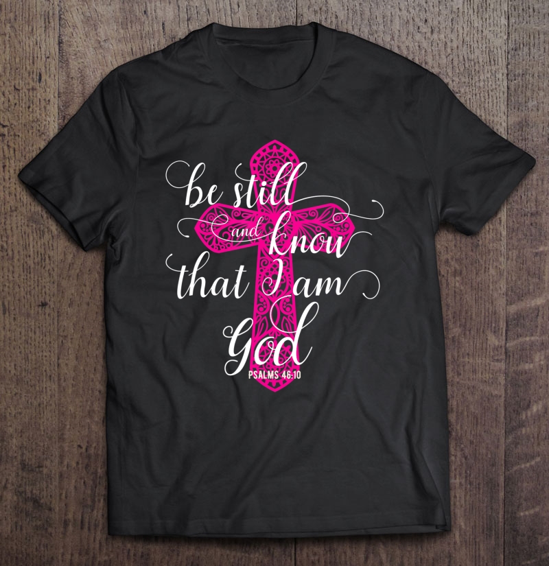 Be Still And Know That I Am God Psalms 4610 Verse Shirt