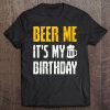 Beer Me It's My Birthday Tshirt Party Lovers Tee