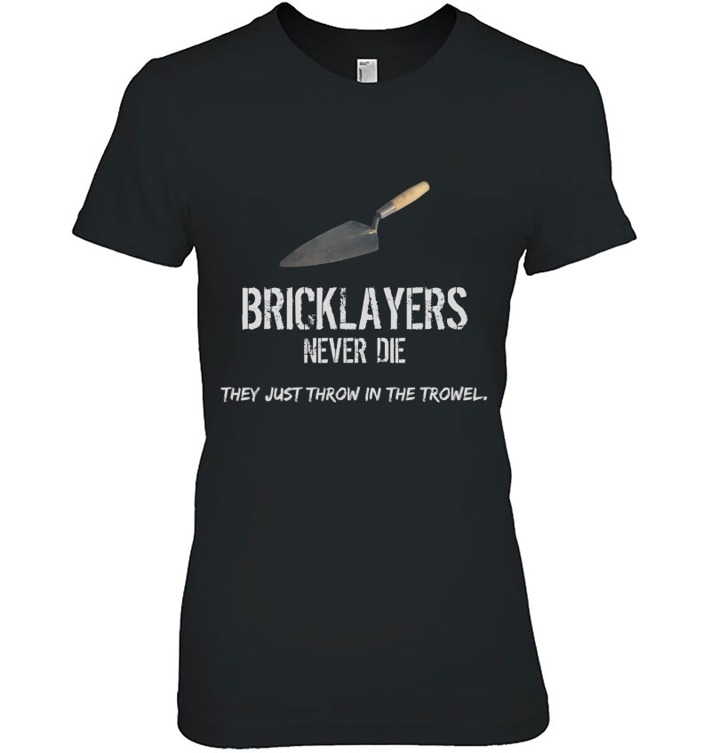 Bricklayers Mason Tshirt - Never Die Throw In The Trowel Hoodie