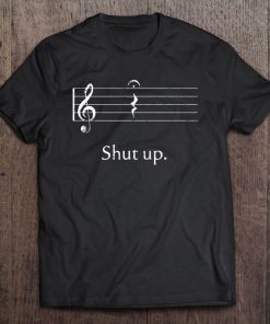 Funny Music Shut Up Quarter Rest And Fermata Tee