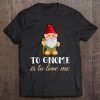 Gnome Shirt To Gnome Is To Love Me Funny Gnome Tee