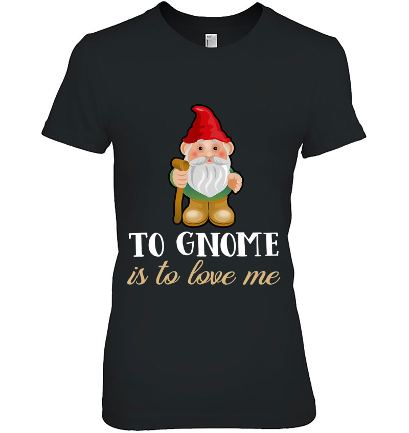 Gnome Shirt To Gnome Is To Love Me Funny Gnome Hoodie