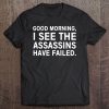 Good Morning I See The Assassins Have Failed Premium Tee