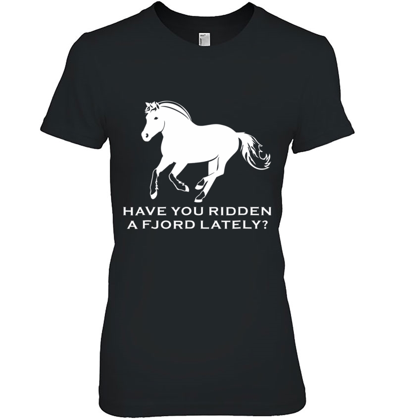 Have You Ridden A Fjord Lately Norwegian Fjord Horse Hoodie