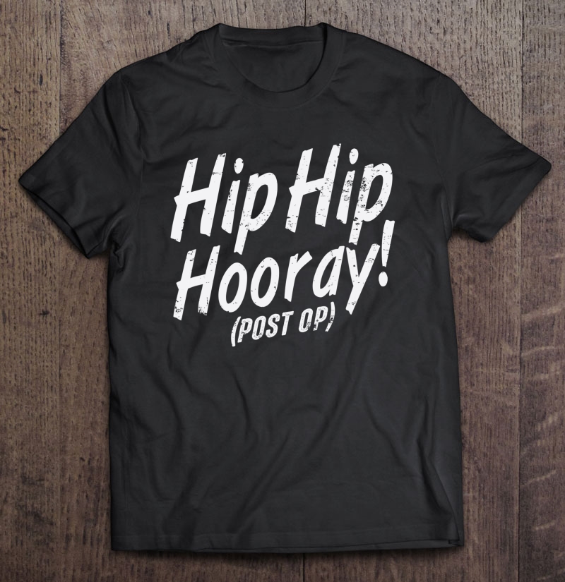 Hip Hip Hooray Post Op After Replacement Surgery Gag Gift Shirt