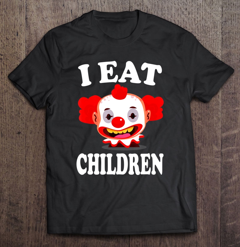 I Eat Children Funny Evil Creepy Clown Shirt